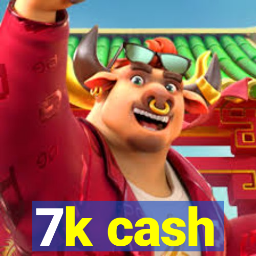 7k cash